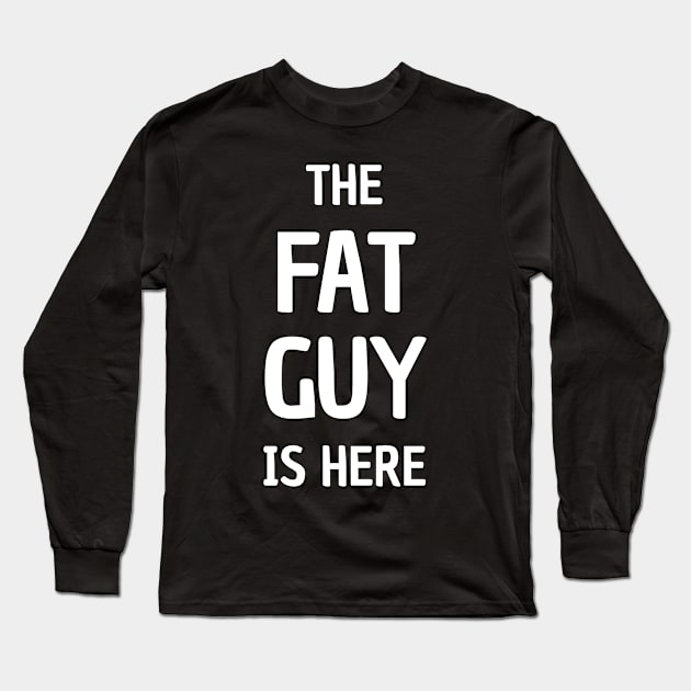 The Fat Guy Is Here Funny Gifts Long Sleeve T-Shirt by Saad Store 